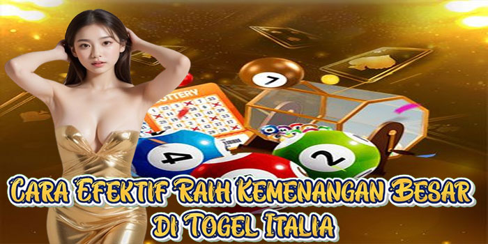 Cara Efektif Raih Kemenangan Besar di Togel Italia Cara Efektif Raih Kemenangan Besar di Togel Italia