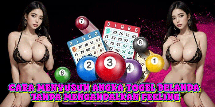 Cara Menyusun Angka Togel Belanda Tanpa Mengandalkan Feeling
