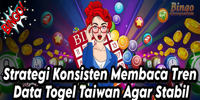 Strategi Konsisten Membaca Tren Data Togel Taiwan Agar Stabil